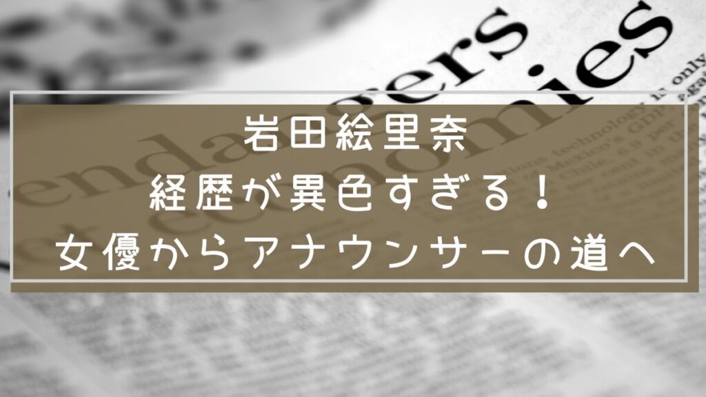 岩田絵里奈アナウンサーの経歴や学生時代、芸能活動について解説したブログ記事のアイキャッチ画像